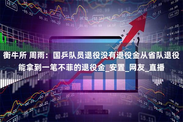 衡牛所 周雨:国乒队员退役没有退役金从省队退役能拿到一笔不菲的退役金_安置_网友_直播