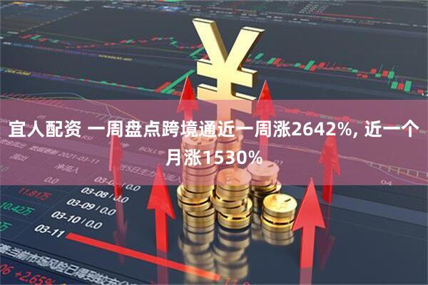 宜人配资 一周盘点跨境通近一周涨2642%, 近一个月涨1530%