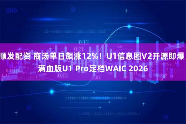 顺发配资 商汤单日飙涨12%!U1信息图V2开源即爆,满血版U1 Pro定档WAIC 2026